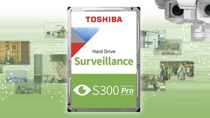 TOSHIBA UNVEILS NEXT-GENERATION S300 PRO SURVEILLANCE HDDS FOR LARGE-SCALE VIDEO SURVEILLANCE SYSTEMS